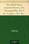 New York Times Current History; The European War, Vol 2, No. 3, June, 1915 April-September, 1915 New York Times Current History; The European War, Vol 2, No. 3, June, 1915 April-September, 1915