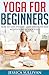 Yoga For Beginners - How to Lose Weight, Gain Strength and Me... by Jessica Sullivan