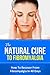The Natural Cure To Fibromyalgia - How To Recover From Fibromyalgia In 40 Days (cure for chronic fatigue syndrome, fibromyalgia and chronic myofascial pain, fibromyalgia fitness, fibromyalgia diet)