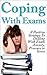 Exams: Coping With Exams! A Positive Strategy To Dealing With Exam Anxiety, Pressure or Stress (Student help, Exams, Anxiety, Studying & Workbooks)