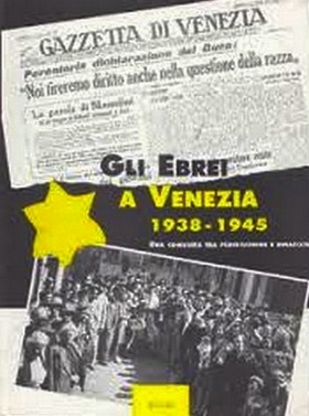 Gli ebrei a Venezia 1938-1945. Una comunità tra persecuzione e rinascita