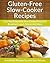 Gluten Free Slow Cooker Recipes: Easy and Delectable Slow Cooked Meals for Breakfast, Lunch, Dinner and More (The Easy Recipe)