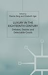 Luxury in the Eighteenth Century: Debates, Desires and Delectable Goods