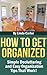 How To Get Organized: Simple Decluttering and Easy Organization Tips That Work!