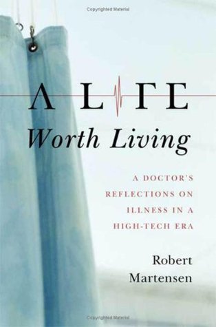 A Life Worth Living: A Doctor's Reflections on Illness in a High-Tech Era (Hardcover)