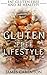 Gluten Free Lifestyle: Eat Gluten Free And Be Healthy