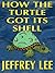 How The Turtle Got Its Shell by Jeffrey Lee