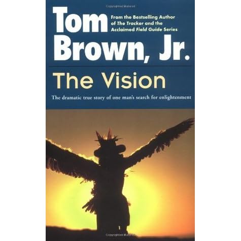 The Vision The Dramatic True Story Of One Man S Search For Enlightenment By Tom Brown Jr
