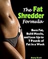 The Fat Shredder Formula: Burn Fat, Build Muscle, and Lose Weight Fast (The Ultimate Fat Loss Diet) The Fat Shredder Formula: Burn Fat, Build Muscle, and Lose Weight Fast (The Ultimate Fat Loss Diet)