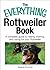 The Everything Rottweiler Book: A Complete Guide to Raising, Training, and Caring for Your Rottweiler (Everything Series)