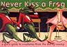 Never Kiss a Frog: A Girl's Guide to Creatures from the Dating Swamp Never Kiss a Frog: A Girl's Guide to Creatures from the Dating Swamp