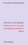ich bin in der Anstalt: Fusznoten zu einem nichtgeschriebenen Werk ich bin in der Anstalt: Fusznoten zu einem nichtgeschriebenen Werk