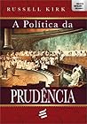 A política da prudência by Russell Kirk A política da prudência by Russell Kirk