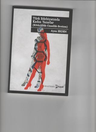 Türk Edebiyatında Kadın Yazarlar (Kötücüllük-Cinsellik-Erotizm)