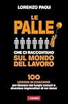 Le palle che ci raccontano sul mondo del lavoro: 100 lezioni di Coaching per liberarci dai luoghi comuni e diventare imprenditori di noi stessi