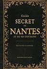 Guide secret de Nantes et de ses environs Guide secret de Nantes et de ses environs