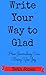 Write Your Way to Glad: How...