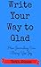 Write Your Way to Glad: How Journaling Can Bring You Joy