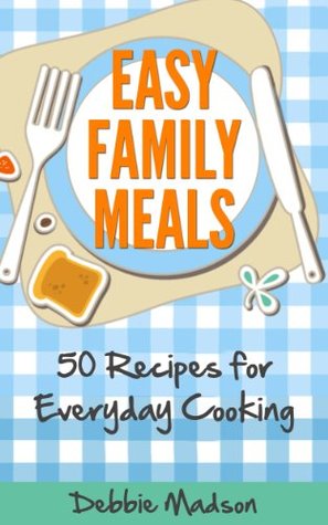 Easy Family Meals: 50 recipes for everyday cooking (Family Menu Planning Series)
