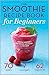 The Smoothie Recipe Book fo...