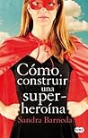 Cómo construir una superheroína by Sandra Barneda
