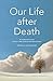Our Life after Death: A Fir...