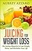 Juicing For Weight Loss - The Juicing Blueprint to Lose Weight, Detox, and Revitalize your Life (The Juicing For Weight Loss Series - Complete 7 Day Juicing Cleanse Detox with Recipes)