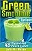 Green Smoothie Recipes: 43 Favorite Recipes You'll Love! Deliciously Simple Energy Boosting Green Smoothies For Weight Loss, Diet Detox and a Healthier Body. (Vegan and Gluten Free)