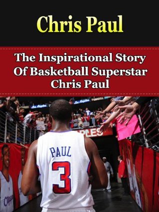 Chris Paul: The Inspirational Story of Basketball Superstar Chris Paul (Chris Paul Unauthorized Biography, Los Angeles Clippers, Wake Forest University, NBA Books)