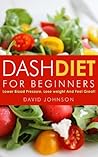 Dash Diet For Beginners by David R. Johnson