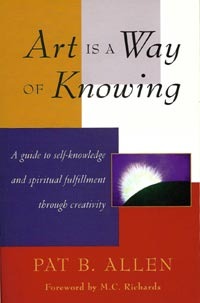 Art Is a Way of Knowing: A Guide to Self-Knowledge and Spiritual Fulfillment through Creativity (Paperback)