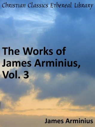 Works of James Arminius, Vol. 3 - Enhanced Version