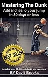 MASTERING THE DUNK: ADD INCHES TO YOUR JUMP IN 30 DAYS OR LESS