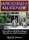 How to End a Relationship: How to Breakup Without Regret, Stay Positive and Feel Liberated! (Developed Life Love and Dating Series, Second Edition Book 1)