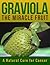 GRAVIOLA THE MIRACLE FRUIT: A Natural Cure for Cancer