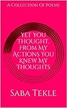 Yet You Thought, From My Actions You Knew My Thoughts Yet You Thought, From My Actions You Knew My Thoughts