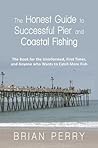The Honest Guide to Successful Pier and Coastal Fishing The Book for the Uninformed, First Timer, and Anyone Who Wants to Catch More Fish The Honest Guide to Successful Pier and Coastal Fishing The Book for the Uninformed, First Timer, and Anyone Who Wants to Catch More Fish