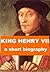 King Henry VII - A Short Biography by James Gairdner
