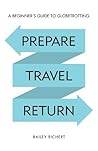 Prepare, Travel, Return: A Beginner's Guide to Globetrotting
