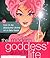 The Modern Goddess' Guide to Life: How to Be Absolutely Divine on a Daily Basis