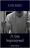 A Life Imprisoned by Kari Burke