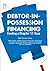 Debtor-in-Possession Financing: Funding a Chapter 11 Case