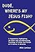 Dude, Where's My Jesus Fish?