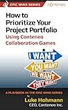 How to Prioritize Your Project Portfolio Using Conteneo Collaboration Games: A Playbook in the Epic Wins Series How to Prioritize Your Project Portfolio Using Conteneo Collaboration Games: A Playbook in the Epic Wins Series