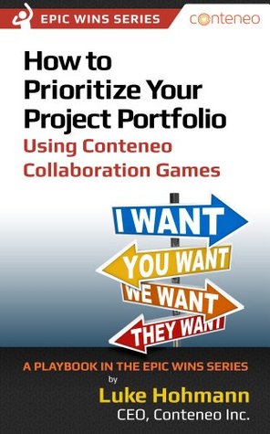 How to Prioritize Your Project Portfolio Using Conteneo Collaboration Games: A Playbook in the Epic Wins Series (Kindle Edition)