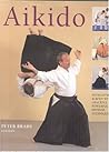 Aikido: Learn the way of spiritual harmony with powerful yet graceful exercises that develop strength, suppleness and stamina