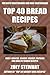 Top 40 Newest Easiest Popular & Healthy Bread Recipes For Both Vegetarians And Non-Vegetarians