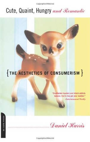 Cute, Quaint, Hungry and Romantic: The Aesthetics of Consumerism (Paperback)