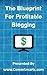 The Blueprint for Profitable Blogging: How to make money blogging (top earning bloggers swear by these simple techniques)