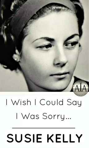 I Wish I Could Say I Was Sorry... (Kindle Edition)